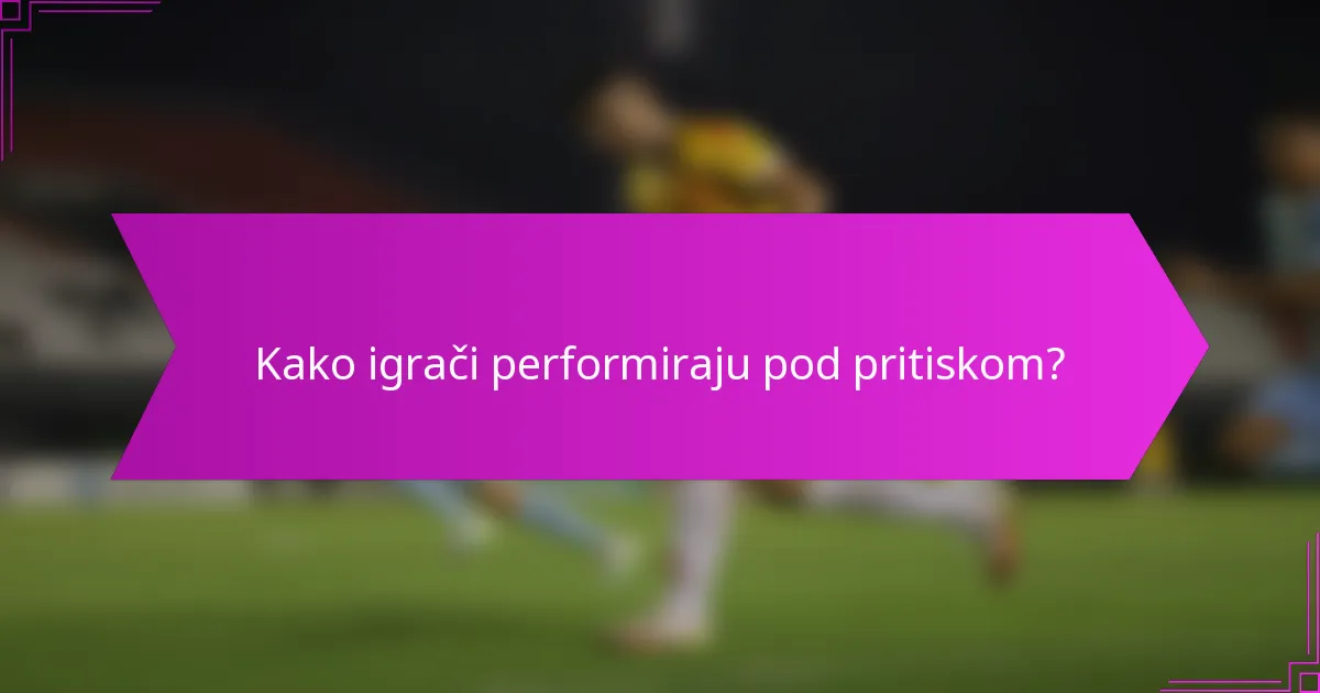 Kako igrači performiraju pod pritiskom?