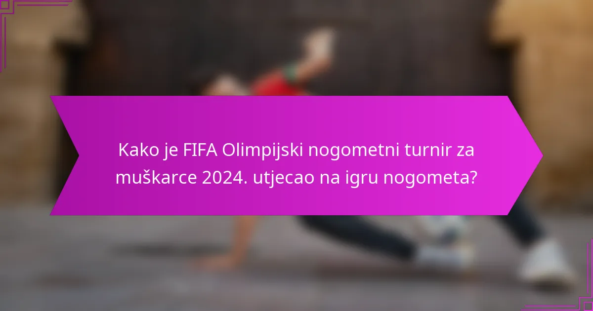 Kako je FIFA Olimpijski nogometni turnir za muškarce 2024. utjecao na igru nogometa?