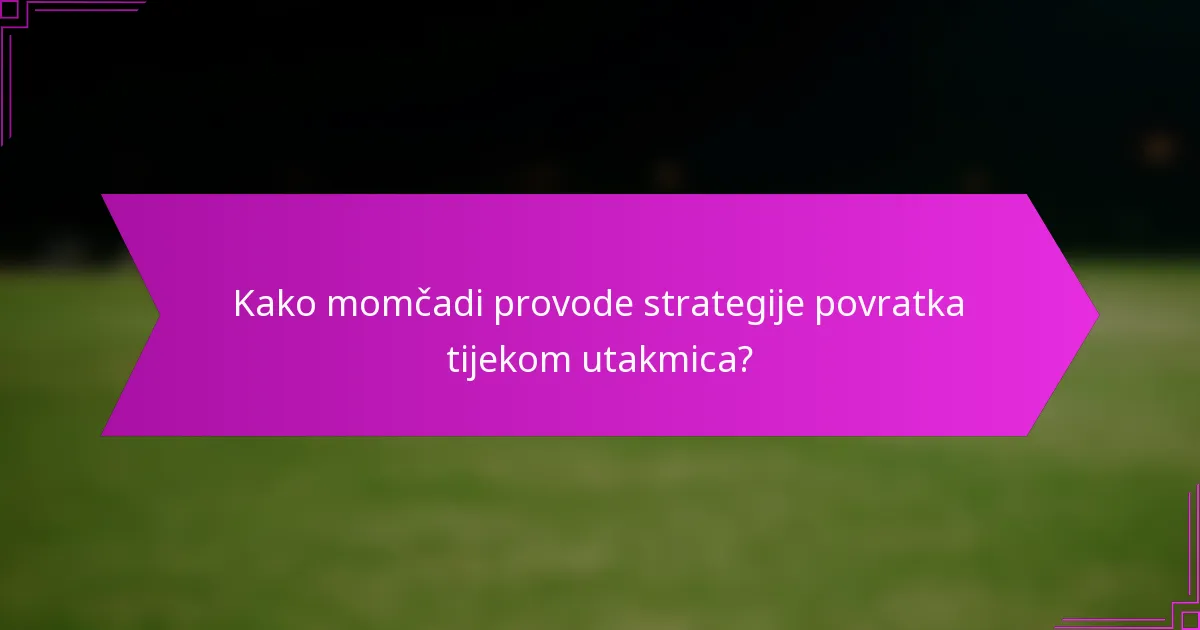 Kako momčadi provode strategije povratka tijekom utakmica?