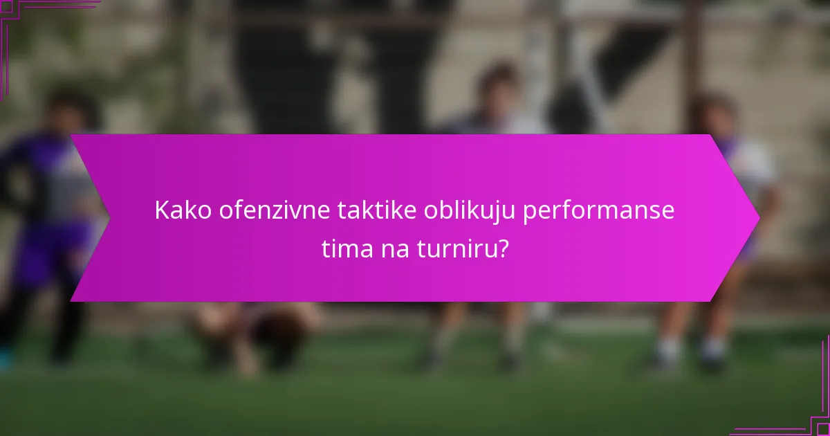 Kako ofenzivne taktike oblikuju performanse tima na turniru?