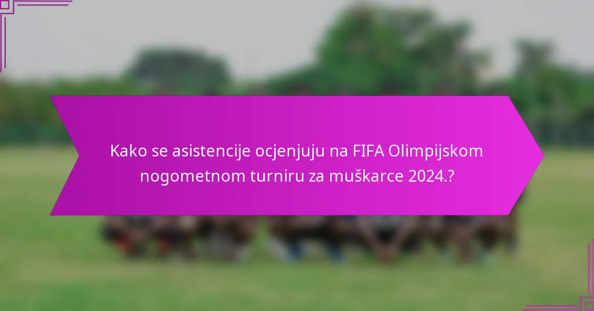 Kako se asistencije ocjenjuju na FIFA Olimpijskom nogometnom turniru za muškarce 2024.?