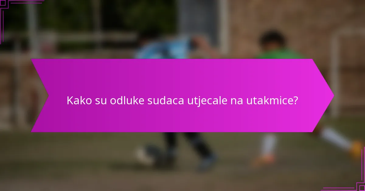 Kako su odluke sudaca utjecale na utakmice?