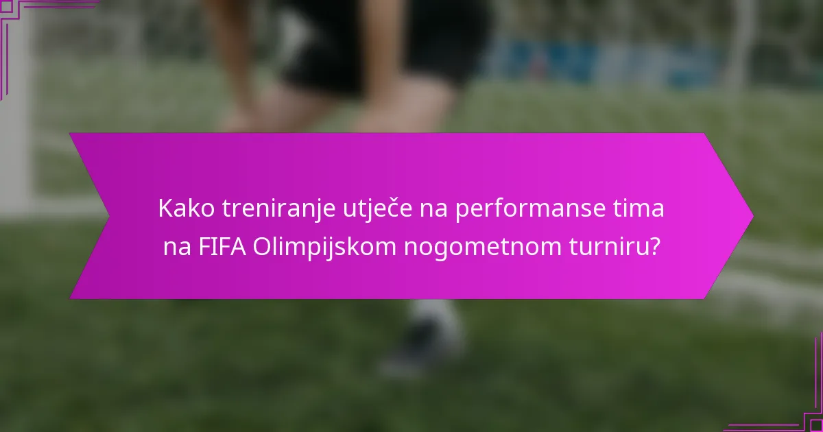Kako treniranje utječe na performanse tima na FIFA Olimpijskom nogometnom turniru?