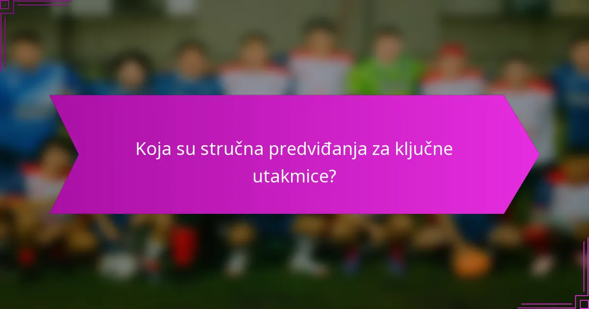 Koja su stručna predviđanja za ključne utakmice?
