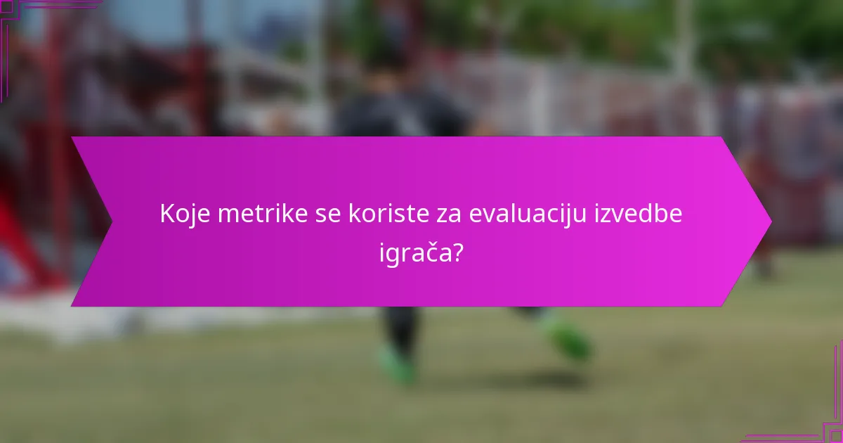 Koje metrike se koriste za evaluaciju izvedbe igrača?