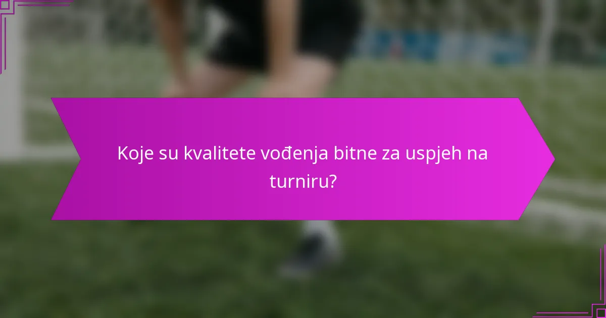 Koje su kvalitete vođenja bitne za uspjeh na turniru?