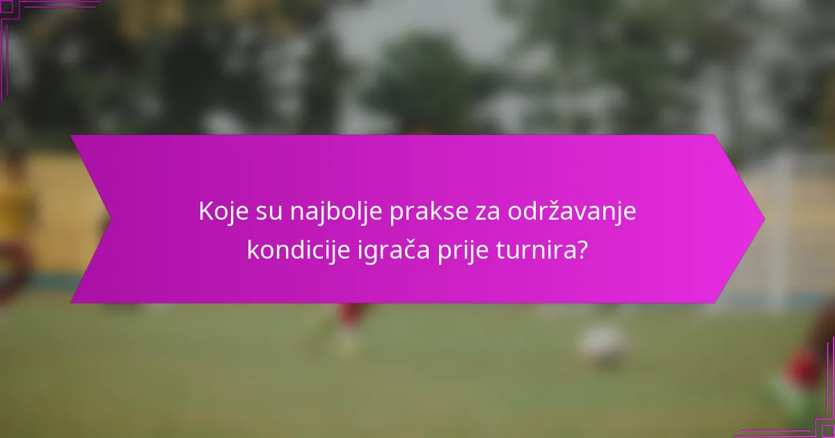 Koje su najbolje prakse za održavanje kondicije igrača prije turnira?