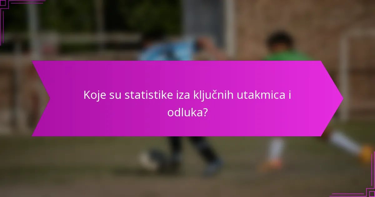 Koje su statistike iza ključnih utakmica i odluka?