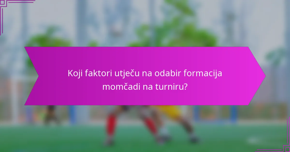 Koji faktori utječu na odabir formacija momčadi na turniru?