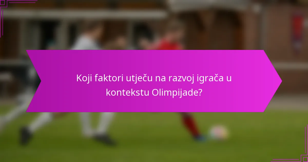 Koji faktori utječu na razvoj igrača u kontekstu Olimpijade?