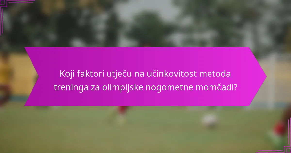 Koji faktori utječu na učinkovitost metoda treninga za olimpijske nogometne momčadi?
