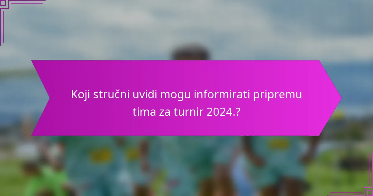 Koji stručni uvidi mogu informirati pripremu tima za turnir 2024.?