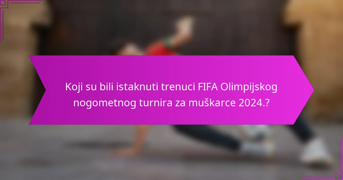 Koji su bili istaknuti trenuci FIFA Olimpijskog nogometnog turnira za muškarce 2024.?