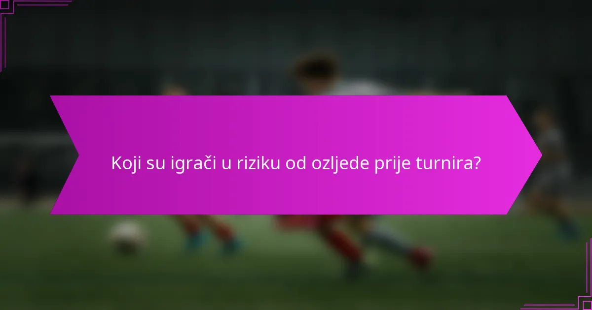 Koji su igrači u riziku od ozljede prije turnira?