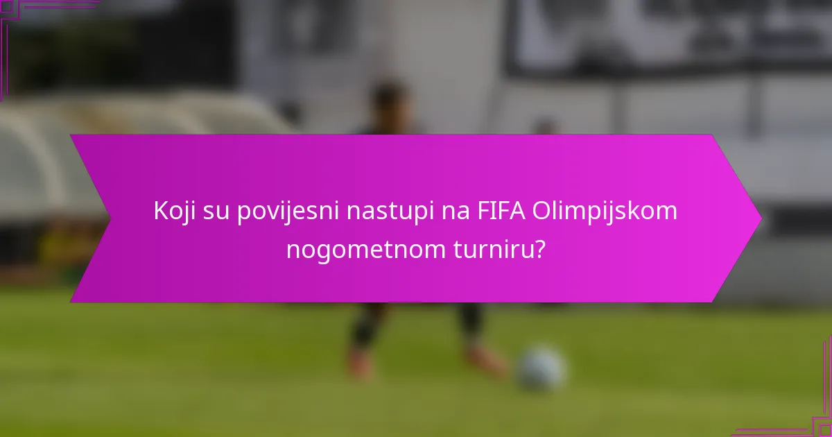 Koji su povijesni nastupi na FIFA Olimpijskom nogometnom turniru?