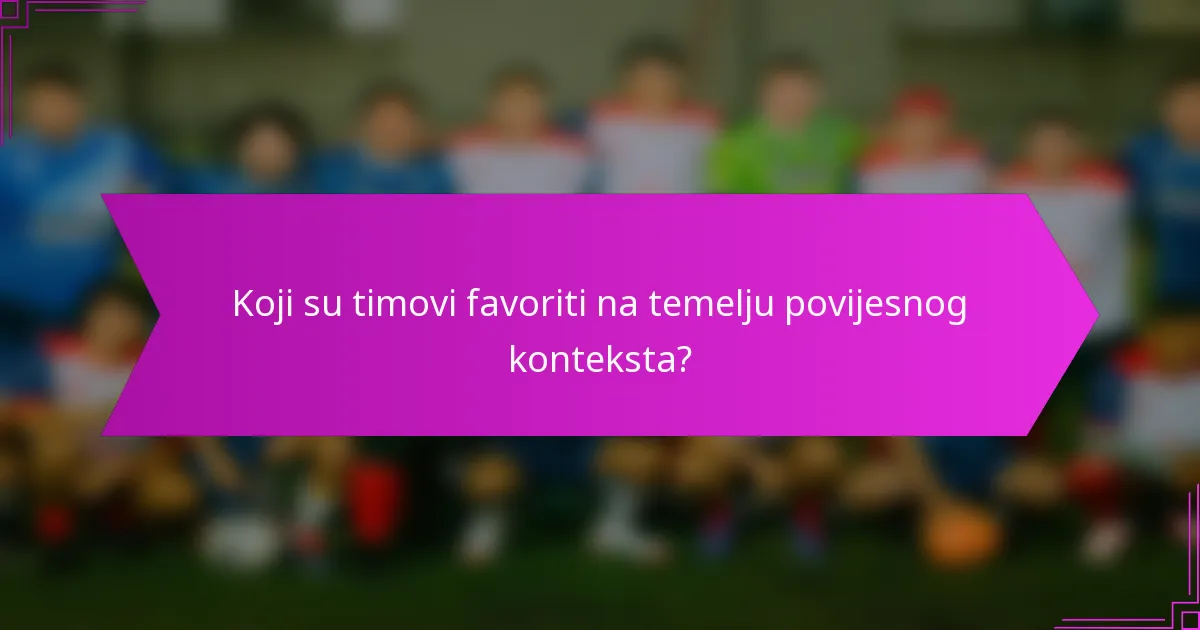 Koji su timovi favoriti na temelju povijesnog konteksta?