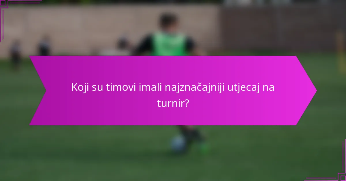 Koji su timovi imali najznačajniji utjecaj na turnir?