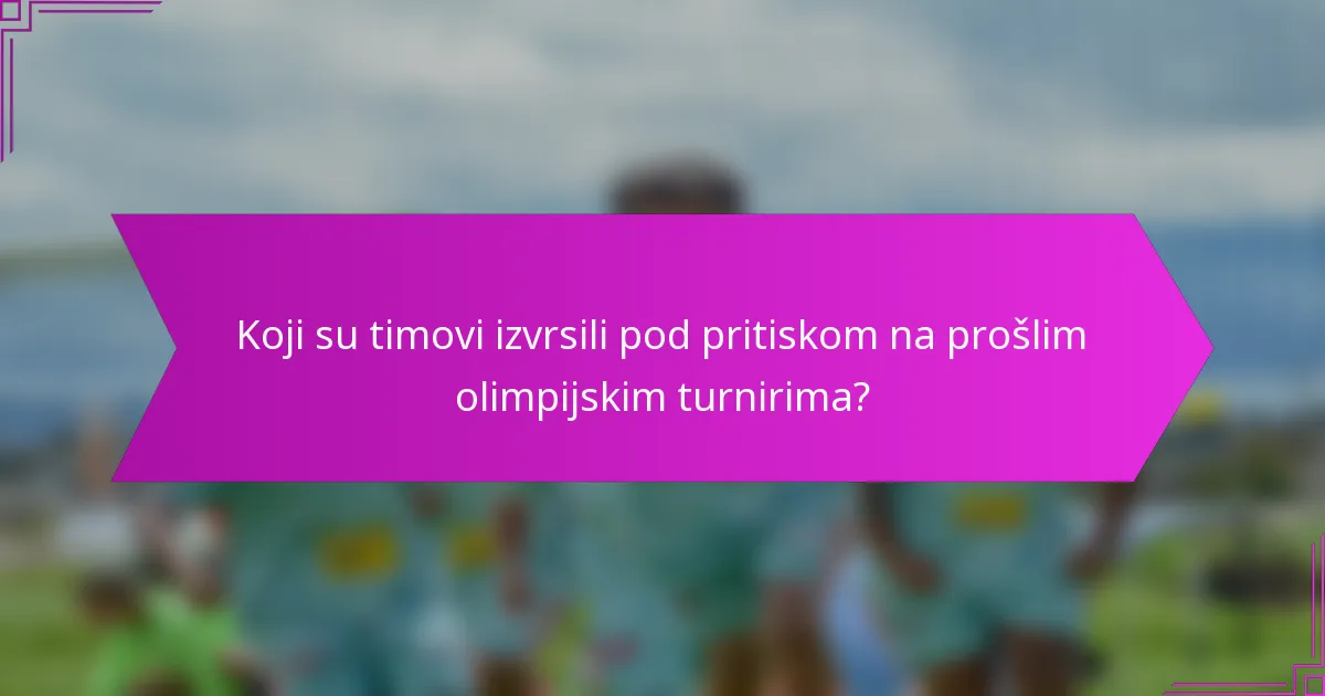 Koji su timovi izvrsili pod pritiskom na prošlim olimpijskim turnirima?