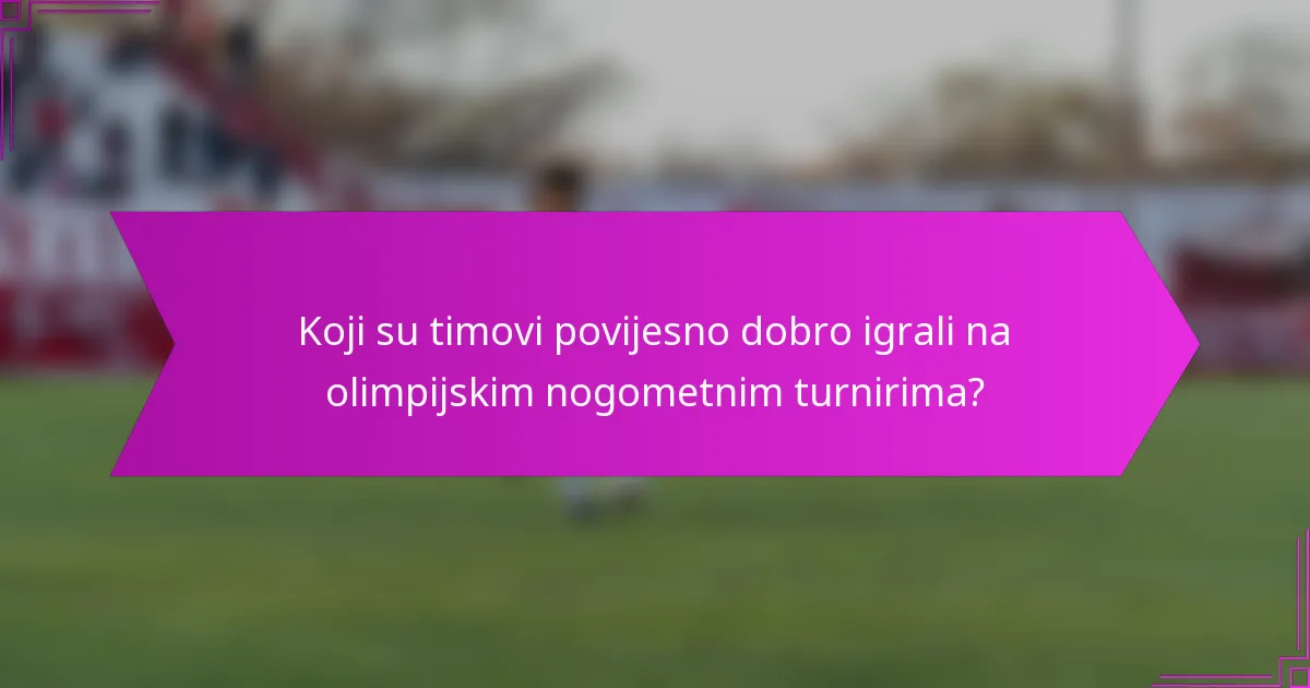 Koji su timovi povijesno dobro igrali na olimpijskim nogometnim turnirima?