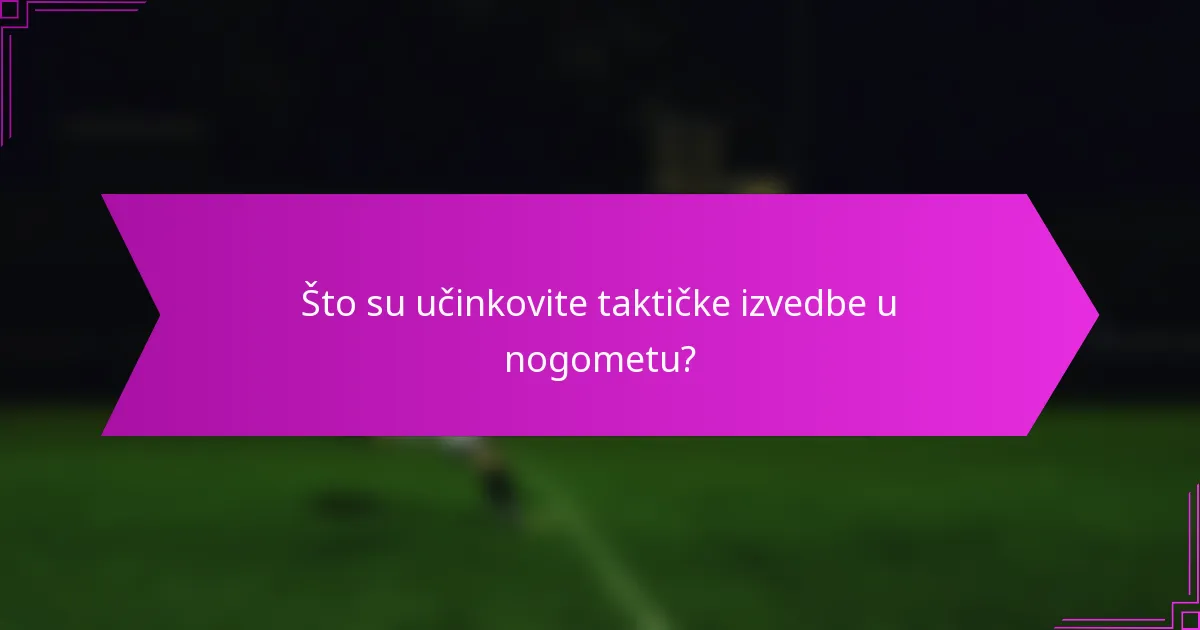 Što su učinkovite taktičke izvedbe u nogometu?